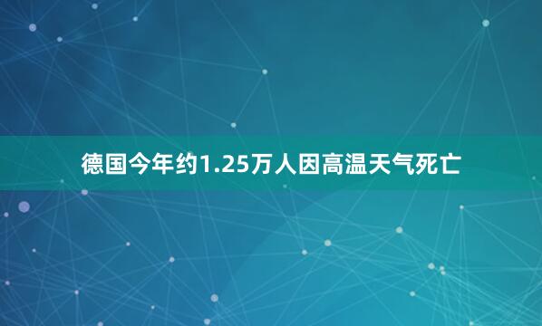 德国今年约1.25万人因高温天气死亡