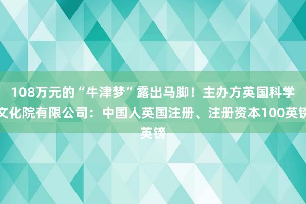 108万元的“牛津梦”露出马脚！主办方英国科学文化院有限公司：中国人英国注册、注册资本100英镑