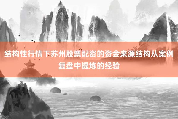 结构性行情下苏州股票配资的资金来源结构从案例复盘中提炼的经验