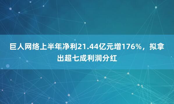 巨人网络上半年净利21.44亿元增176%，拟拿出超七成利润分红