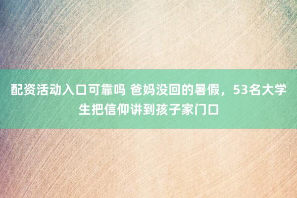 配资活动入口可靠吗 爸妈没回的暑假，53名大学生把信仰讲到孩子家门口