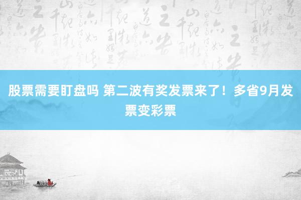 股票需要盯盘吗 第二波有奖发票来了！多省9月发票变彩票