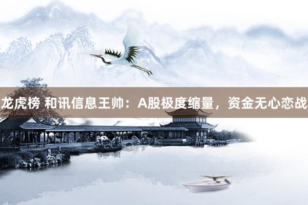 龙虎榜 和讯信息王帅：A股极度缩量，资金无心恋战