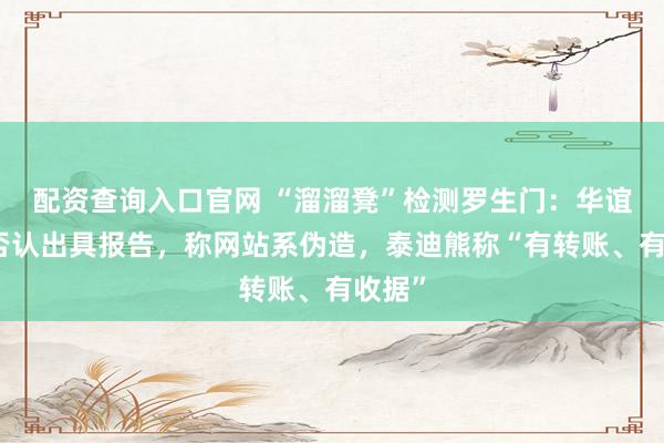 配资查询入口官网 “溜溜凳”检测罗生门:华谊检测否认出具报告,称网站系伪造,泰迪熊称“有转账、有收据”